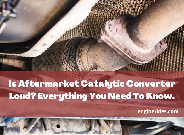 Is Aftermarket Catalytic Converter Loud? Everything You Need To Know