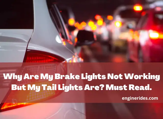 Why Are My Brake Lights Not Working But My Tail Lights Are? Must Read