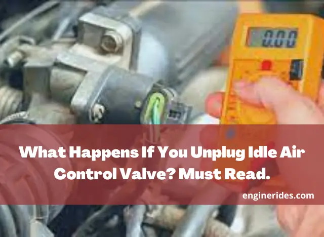 What Happens If You Unplug Idle Air Control Valve? Must Read