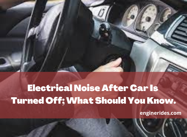 Electrical Noise After Car Is Turned Off; What Should You Know